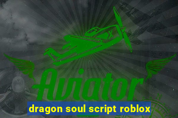 dragon soul script roblox