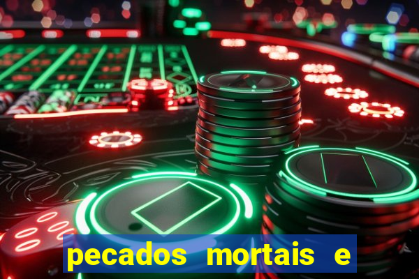 pecados mortais e veniais lista