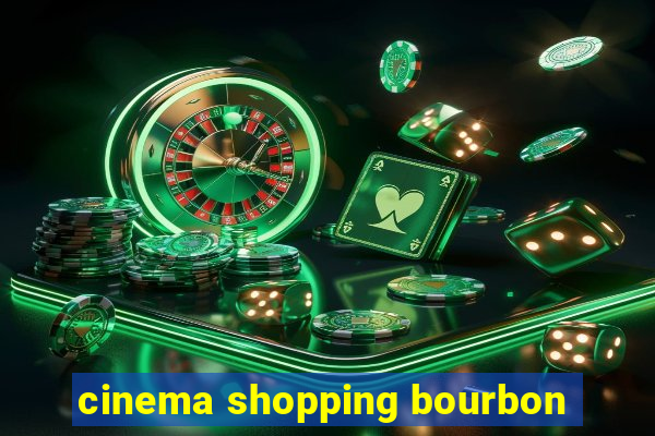 cinema shopping bourbon