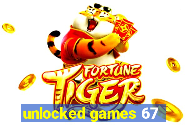 unlocked games 67