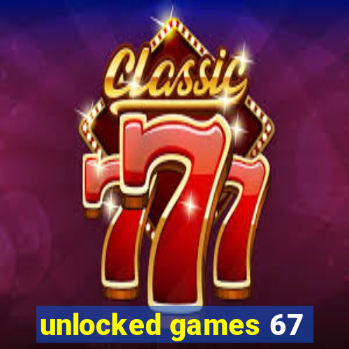 unlocked games 67