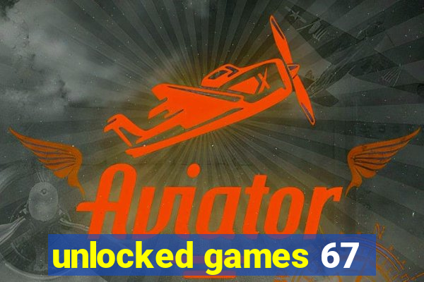 unlocked games 67