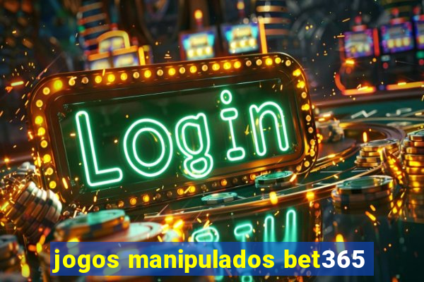 jogos manipulados bet365