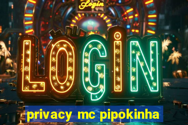 privacy mc pipokinha