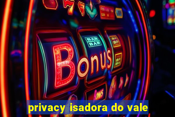 privacy isadora do vale