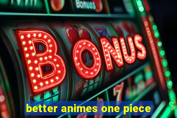 better animes one piece