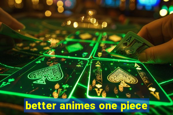 better animes one piece