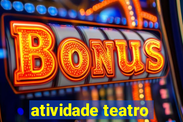 atividade teatro