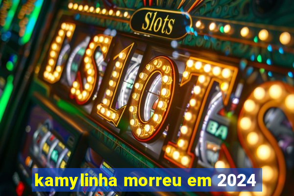 kamylinha morreu em 2024