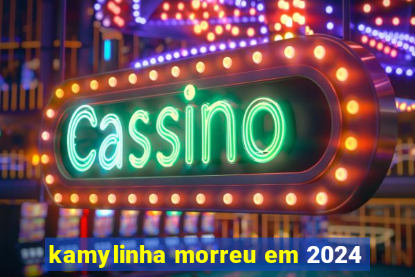 kamylinha morreu em 2024