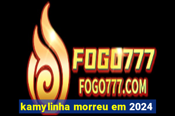 kamylinha morreu em 2024