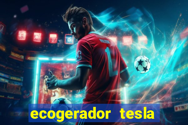 ecogerador tesla reclame aqui