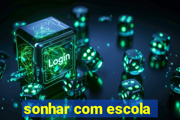 sonhar com escola