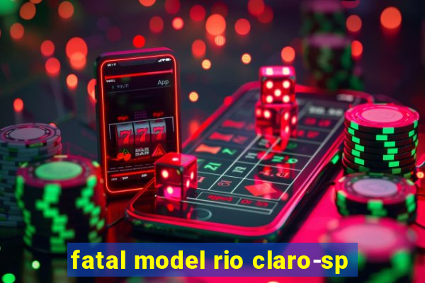 fatal model rio claro-sp