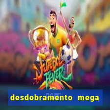 desdobramento mega sena 28 dezenas