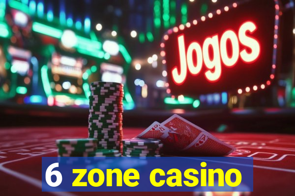 6 zone casino