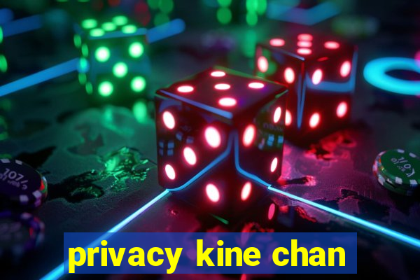 privacy kine chan