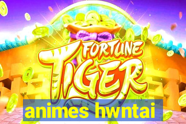 animes hwntai