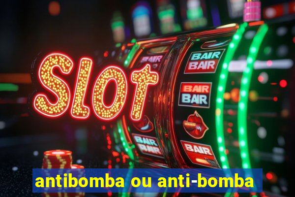 antibomba ou anti-bomba