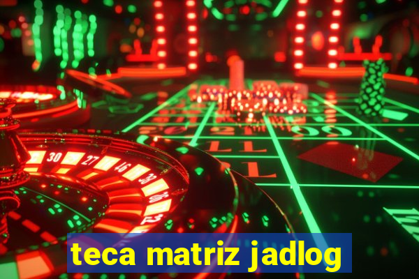 teca matriz jadlog