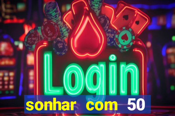 sonhar com 50 reais jogo do bicho