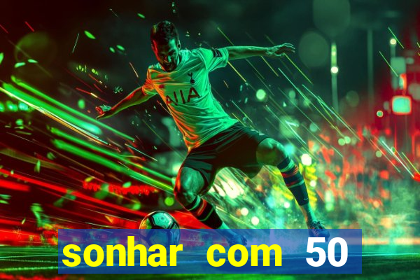 sonhar com 50 reais jogo do bicho