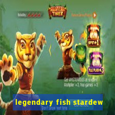 legendary fish stardew