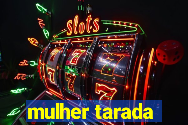 mulher tarada