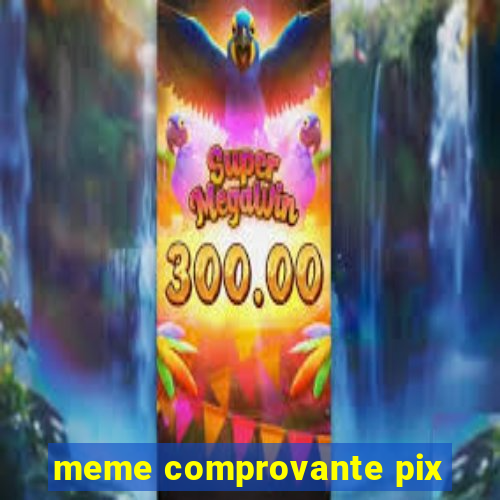 meme comprovante pix