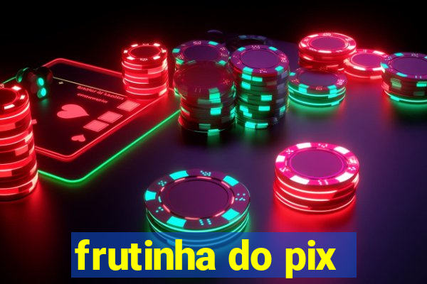 frutinha do pix