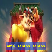 ame santos santos - sp