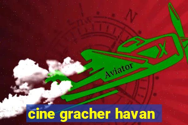 cine gracher havan