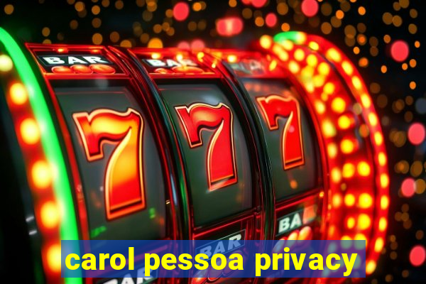 carol pessoa privacy