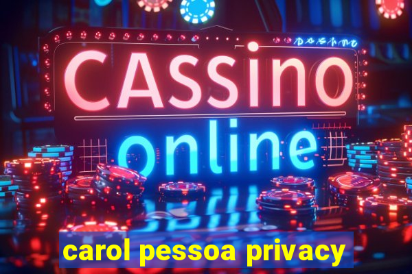 carol pessoa privacy