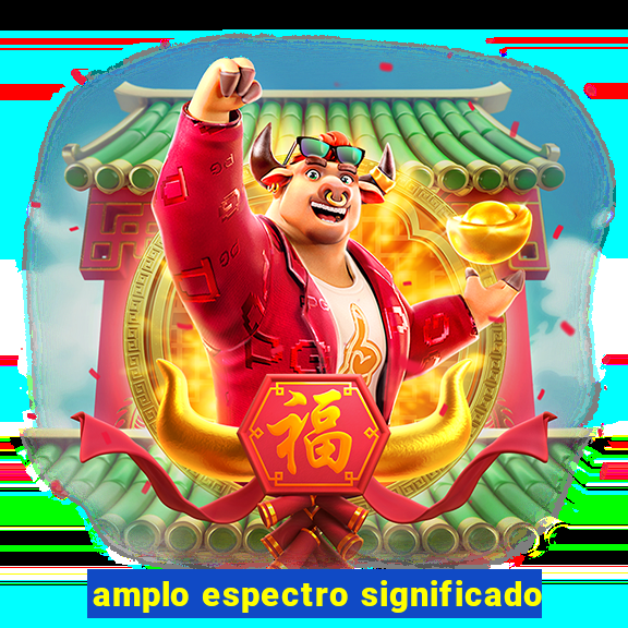 amplo espectro significado