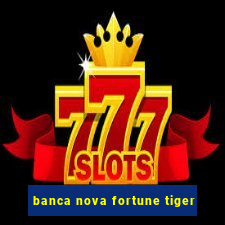 banca nova fortune tiger