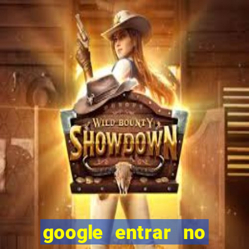 google entrar no jogo de c****