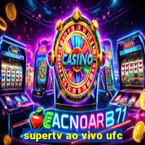 supertv ao vivo ufc