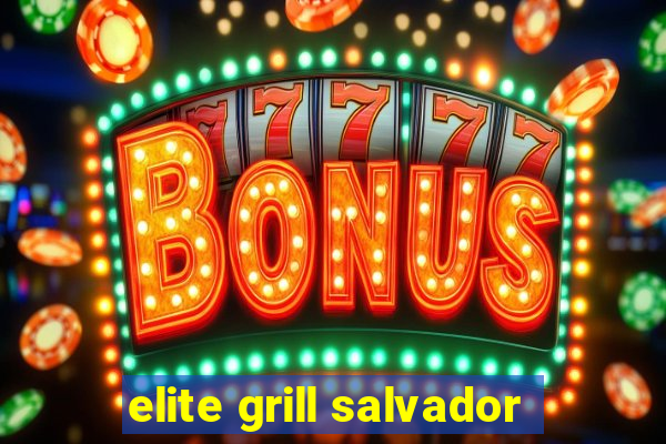 elite grill salvador