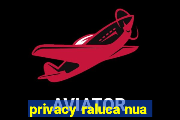 privacy raluca nua