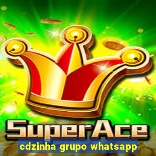 cdzinha grupo whatsapp