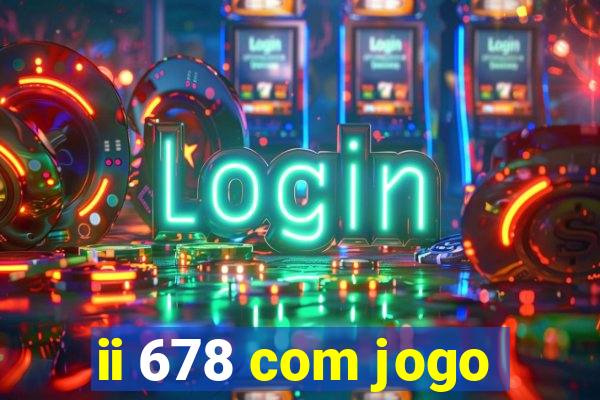 ii 678 com jogo