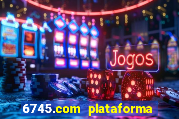 6745.com plataforma de jogos