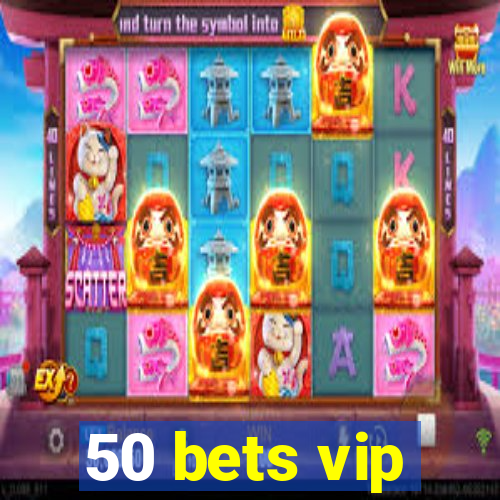 50 bets vip