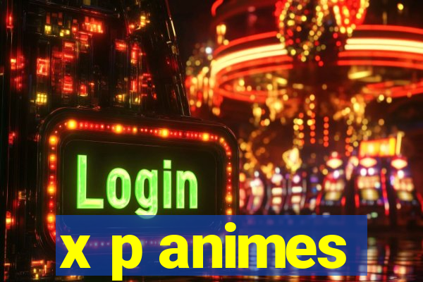 x p animes