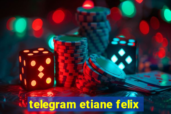 telegram etiane felix