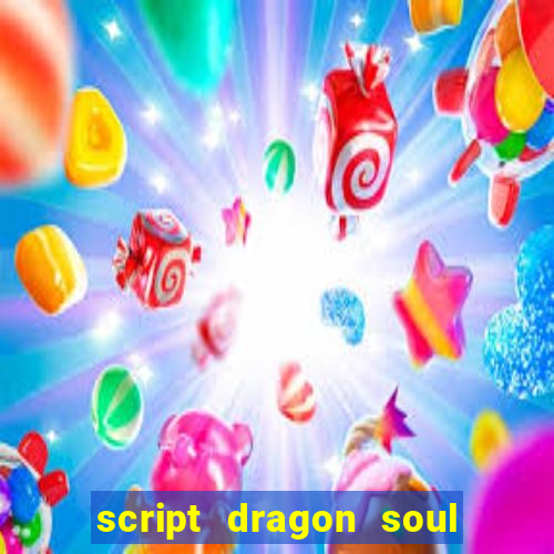 script dragon soul mobile 2024