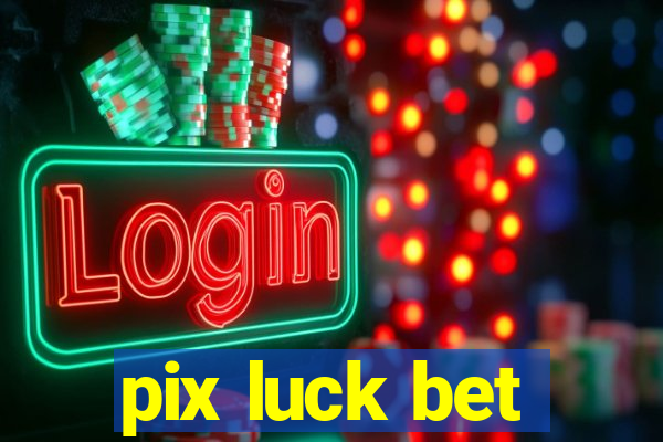 pix luck bet