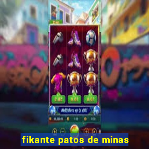 fikante patos de minas