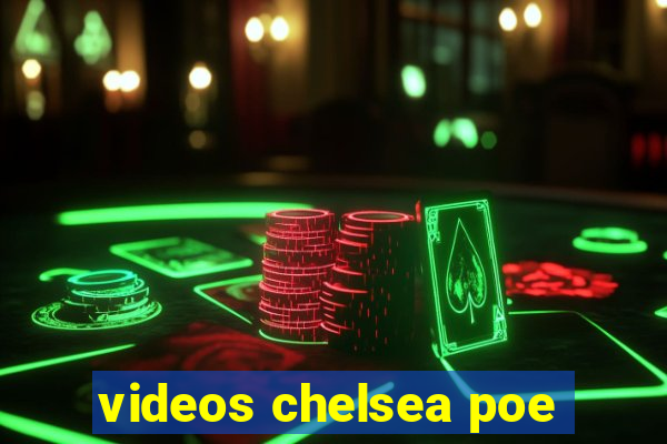 videos chelsea poe